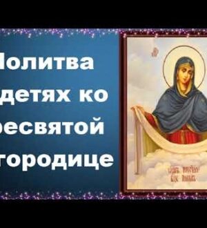 Самая сильная молитва к Богородице за детей: когда материнское сердце говорит с небом